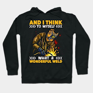 And I Think To Myself What A Wonderful Weld Welding Welder Hoodie